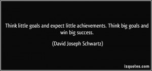 and expect little achievements. Think big goals and win big success ...