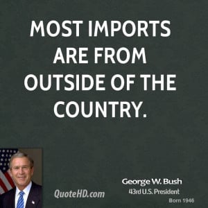 File Name : george-w-bush-quote-most-imports-are-from-outside-of-the ...