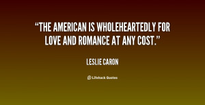 The American is wholeheartedly for love and romance at any cost.”