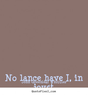 Make custom picture quotes about love - No lance have i, in joust or ...