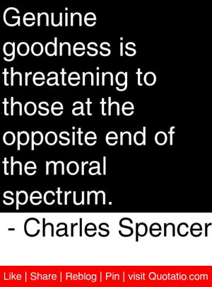 Genuine goodness is threatening to those at the opposite end of the ...