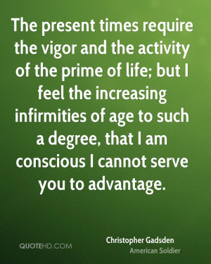 The present times require the vigor and the activity of the prime of ...