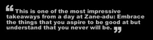This is one of the most impressive takeaways from a day at Zane-adu ...
