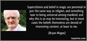 Superstitions and belief in magic are perennial in just the same way ...