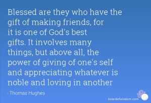 Blessed are they who have the gift of making friends, for it is one of ...