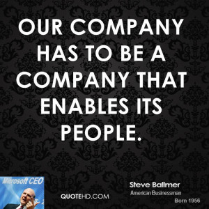 Our company has to be a company that enables its people.