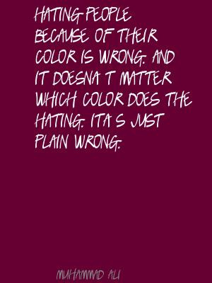 Hating People Because Of Their Color Is Wrong.