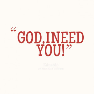 Quotes Picture: god, i need you!
