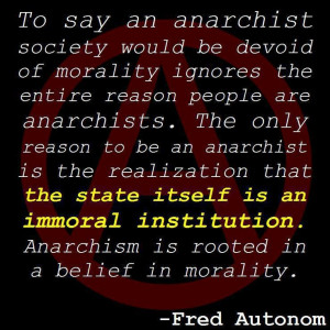 Anarchism is rooted in a belief in morality. It is not for people who ...