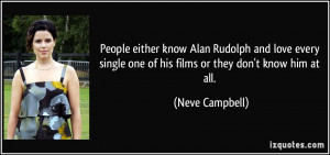 ... single one of his films or they don't know him at all. - Neve Campbell