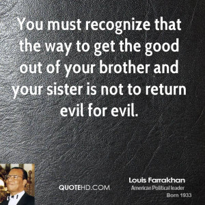 ... out of your brother and your sister is not to return evil for evil