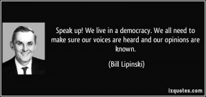 Speak up! We live in a democracy. We all need to make sure our voices ...