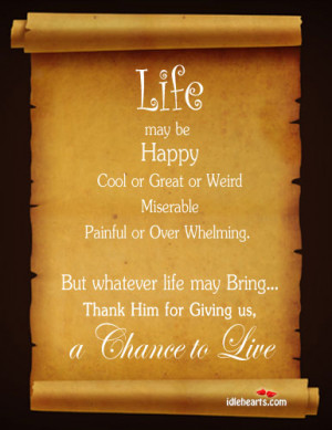 Life may be Happy, Cool, Great, Weird, Miserable, Painful or Over ...