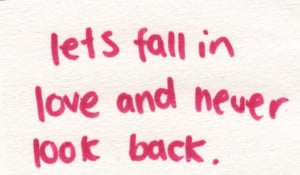 Let's fall in love and never look back.