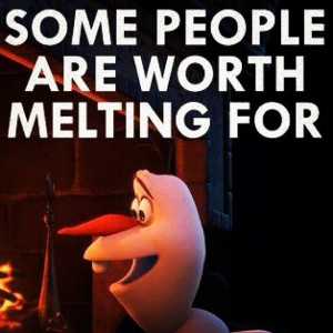 Some People Are Worth Melting For Quote Some people are worth melting