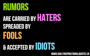 Rumors are carried by haters spreaded by fools & accepted by idiots