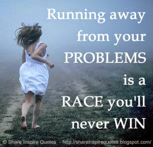 Running away from your PROBLEMS is a RACE you'll never WIN | Share ...