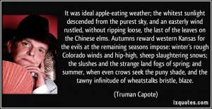 ... the tawny infinitude of wheatstalks bristle, blaze. - Truman Capote