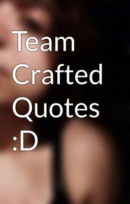 Team Crafted Quotes :D