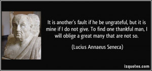 ... will oblige a great many that are not so. - Lucius Annaeus Seneca