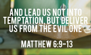 And lead us not into temptation, but deliver us from evil