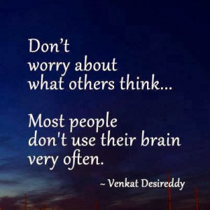 Don't worry about what others think...Most people don't use their ...