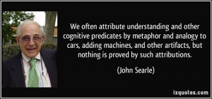 We often attribute understanding and other cognitive predicates by ...