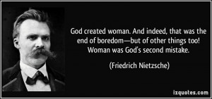 ... things too! Woman was God's second mistake. - Friedrich Nietzsche