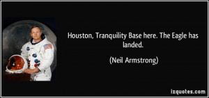 Houston, Tranquility Base here. The Eagle has landed. - Neil Armstrong