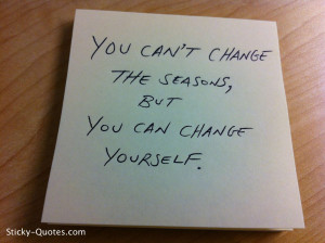 sticky-quotes_080812_you-cant-change-the-seasons-but-you-can-change ...