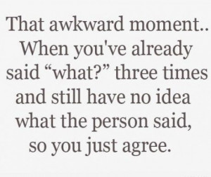 awkward moment, quote, true, what