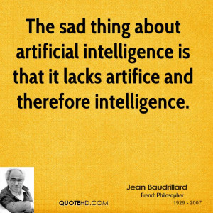 The sad thing about artificial intelligence is that it lacks artifice ...