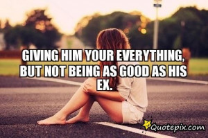 Giving Him Your Everything, But Not Being As Good As His Ex.