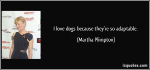 love dogs because they're so adaptable. - Martha Plimpton