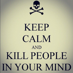 Keep calm and Kill People in your mind