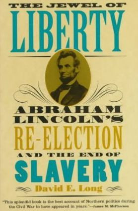 The Jewel of Liberty: Abraham Lincoln's Re-Election and the End of ...