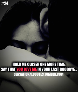 Hold me closer one more time,say that you love me in your last goodbye ...