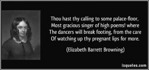 ... watching up thy pregnant lips for more. - Elizabeth Barrett Browning
