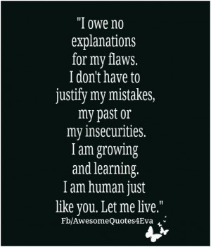 for my flaws. I don’t have to justify my mistakes, my past or my ...