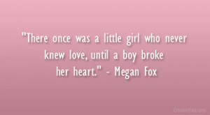 ... who never knew love, until a boy broke her heart.” – Megan Fox