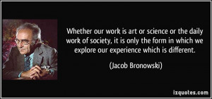 Whether our work is art or science or the daily work of society, it is ...