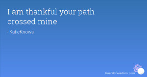 am thankful your path crossed mine