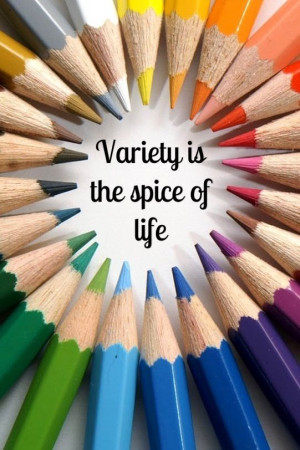 Variety is the spice of life. (Especially during the schools hols!!)