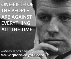 quotes - One-fifth of the people are against everything all the time.