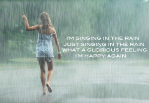 am singing in the rain, what a glourious feeling that i am happy ...