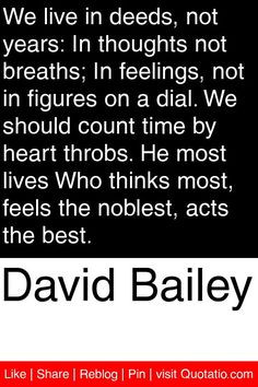 David Bailey - We live in deeds, not years: In thoughts not breaths ...