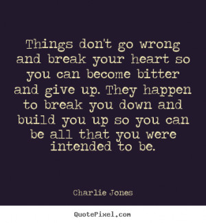 Inspirational quotes - Things don't go wrong and break your heart so ...