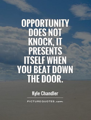 ... knock, it presents itself when you beat down the door Picture Quote #1
