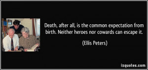 Death, after all, is the common expectation from birth. Neither heroes ...