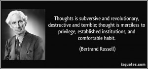 Thoughts is subversive and revolutionary, destructive and terrible ...